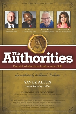 The Authorities - Yavuz Altun: Powerful Wisdom from Leaders in the Field by Raymond Aaron, Marci Shimoff, Les Brown
