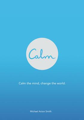 Calm: Calm the mind, change the world by Michael Acton Smith