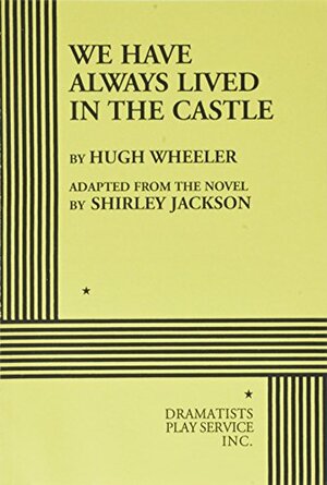 We Have Always Lived in the Castle (Play Script) (Acting Edition for Theater Productions) by Hugh Wheeler, Shirley Jackson