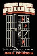 Sing Sing Follies (A Maximum-Security Comedy): And Other True Stories by John H. Richardson