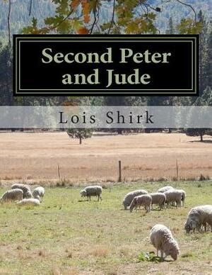 Second Peter and Jude: Encouragement and Warning in Troubled Times by Lois M. Shirk