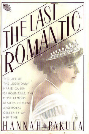 The Last Romantic: A Biography of Queen Marie of Roumania by Hannah Pakula