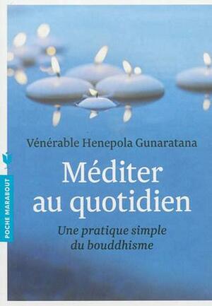 Méditer au quotidien by Bhante Henepola Gunarantana, Bhante Henepola Gunarantana