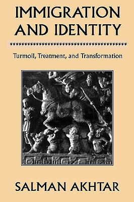 Immigration and Identity: Turmoil, Treatment, and Transformation by Salman Akhtar