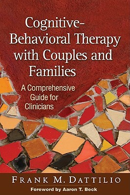 Cognitive-Behavioral Therapy with Couples and Families: A Comprehensive Guide for Clinicians by Frank M. Dattilio