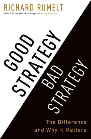 Good Strategy Bad Strategy: The Difference and Why It Matters by Richard P. Rumelt