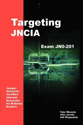 Targeting JNCIA: Study Guide for Exam JN0-201 by John Jacobs, Tyler Wessels, Jeffrey Ringwelski