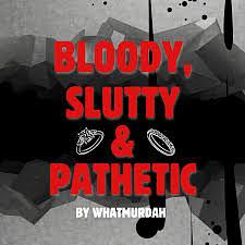 Bloody, slutty and pathetic by WhatMurdah