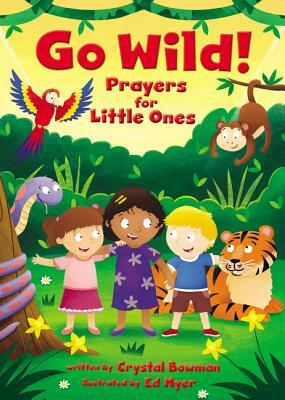 Go Wild! Prayers for Little Ones by Crystal Bowman