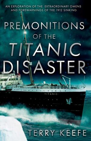 Premonitions of the Titanic Disaster by Terry Keefe