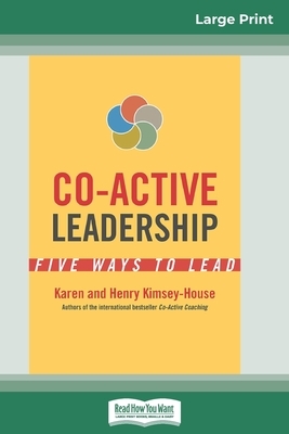 Co-Active Leadership: Five Ways to Lead (16pt Large Print Edition) by Henry Kimsey-House, Karen Kimsey-House