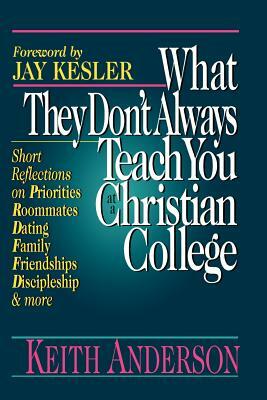 What They Don't Always Teach You at a Christian College by Keith R. Anderson