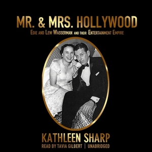 Mr. & Mrs. Hollywood: Edie and Lew Wasserman and Their Entertainment Empire by Kathleen Sharp