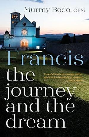 Francis: the Journey and the Dream by Murray Bodo