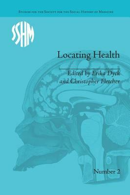 Locating Health: Historical and Anthropological Investigations of Place and Health by 