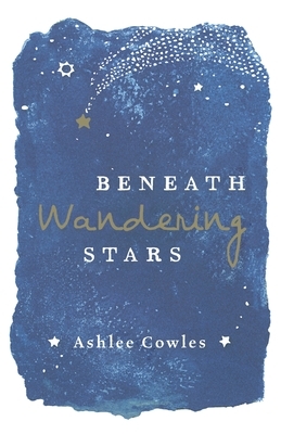 Beneath Wandering Stars by Ashlee Cowles