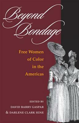 Beyond Bondage: Free Women of Color in the Americas by Darlene Clark Hine, David Barry Gaspar