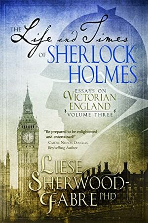 The Life and Times of Sherlock Holmes: Essays on Victorian England, Volume 3 by Liese Sherwood-Fabre