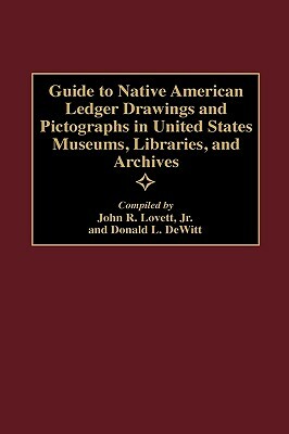 Guide to Native American Ledger Drawings and Pictographs in United States Museums, Libraries, and Archives by John Lovett, Donald L. DeWitt