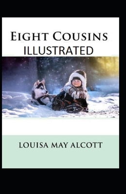 Eight Cousins Illustrated by Louisa May Alcott