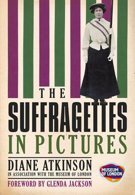 The Suffragettes: In Pictures by Diane Atkinson