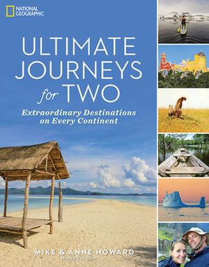 Ultimate Journeys for Two: Extraordinary Destinations on Every Continent by Mike Howard, Anne Howard