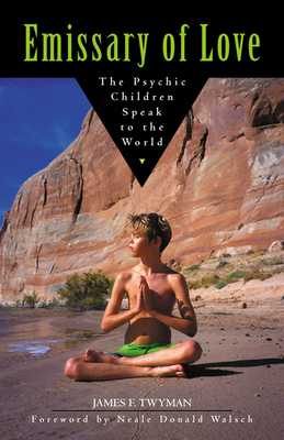 Emissary of Love: The Psychic Children Speak to the World by James F. Twyman