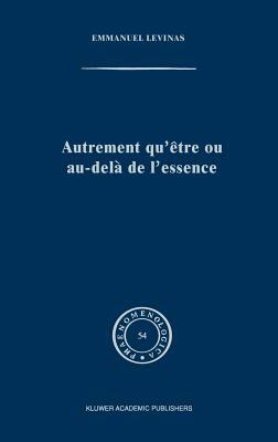 Autrement Qu'être Ou Au-Delà de l'Essence by Emmanuel Levinas