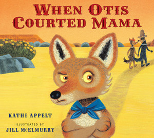 When Otis Courted Mama by Kathi Appelt, Jill McElmurry