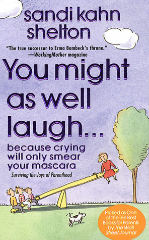 You Might As Well Laugh: Because crying will only smear your mascara by Sandi Kahn Shelton