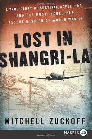 Lost in Shangri-La LP: A True Story of Survival, Adventure, and the Most Incredible Rescue Mission of World War II by Mitchell Zuckoff, Mitchell Zuckoff