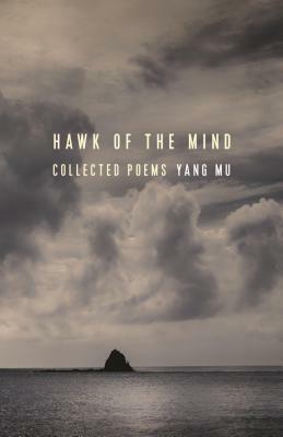 Hawk of the Mind: Collected Poems by Yang Mu