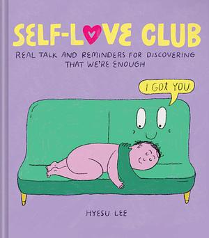 Self-Love Club: Real Talk and Reminders for Discovering that We're Enough by Hyesu Lee