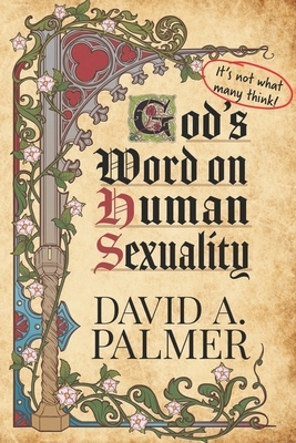 God's Word on Human Sexuality: It's Not What Many Think by David a. Palmer