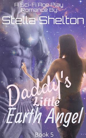 Daddy's Little Earth Angel: An Alien Age Play Romance by Stella Shelton, Stella Shelton