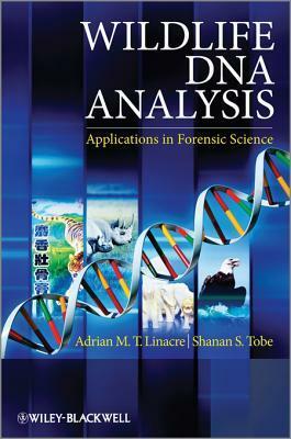 Wildlife DNA Analysis: Applications in Forensic Science by Shanan Tobe, Adrian Linacre