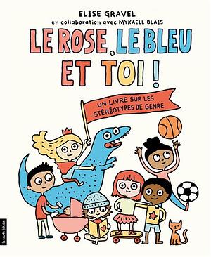 Le rose, le bleu et toi! by Elise Gravel, Elise Gravel