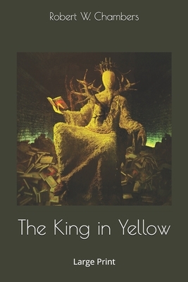 The King in Yellow: Large Print by Robert W. Chambers