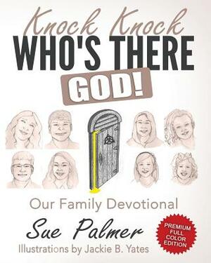 Knock Knock, Who's There? God!: A Family Daily Devotional - Premium Color Edition by Sue Palmer
