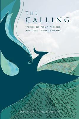 The Calling: Tahirih of Persia and Her American Contemporaries by Hillary Chapman, Hussein Ahdieh
