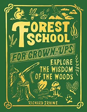 Forest School for Grown-Ups by Richard Irvine, Ulysses Black