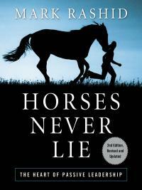 Horses Never Lie: The Heart of Passive Leadership by Mark Rashid