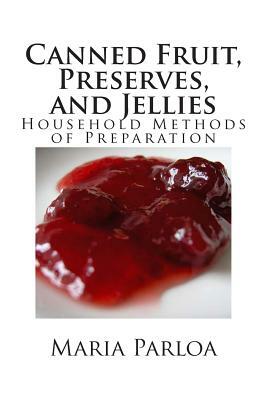 Canned Fruit, Preserves, and Jellies: Household Methods of Preparation by Maria Parloa