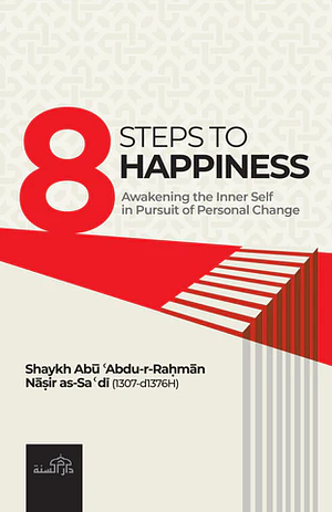 8 steps to happiness by عبد الرحمن ناصر السعدي, Shaikh Abu Abdur-Rahman Nasir As-Sa'di