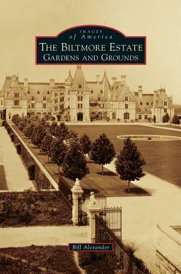 Biltmore Estate: Gardens and Grounds by Bill Alexander