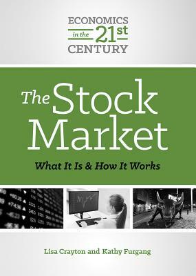 The Stock Market: What It Is and How It Works by Lisa A. Crayton