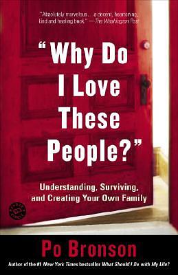 "why Do I Love These People?": Understanding, Surviving, and Creating Your Own Family by Po Bronson