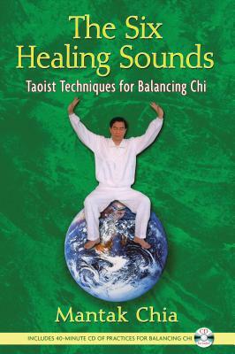 The Six Healing Sounds: Taoist Techniques for Balancing Chi [With CD (Audio)] by Mantak Chia