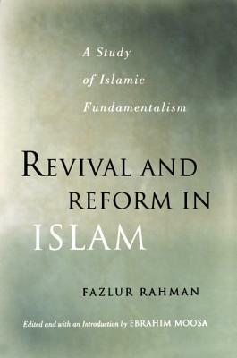 Revival and Reform in Islam: A Study of Islamic Fundamentalism by Ebrahim Moosa, Fazlur Rahman