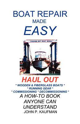 Boat Repair Made Easy -- Haul Out by John Kaufman